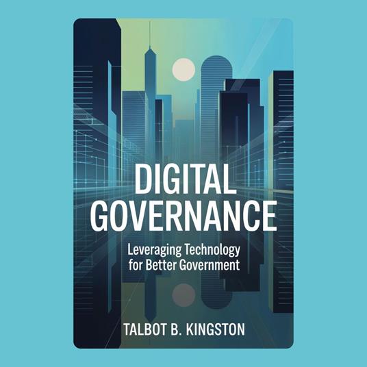 Digital Governance: Leveraging Technology for Better Government