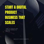 Start a Digital Product Business That Scales