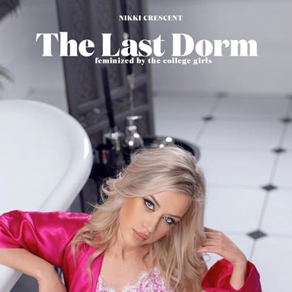 Last Dorm, The: Feminized by the College Girls