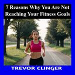 7 Reasons Why You’re Not Reaching Your Fitness Goals