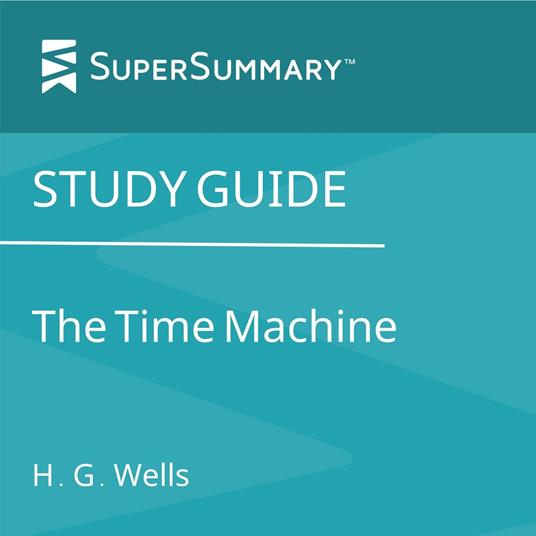 Study Guide: The Time Machine by H. G. Wells (SuperSummary)