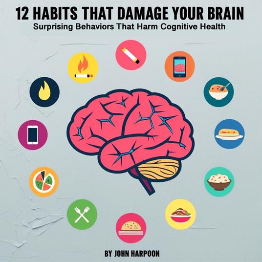 12 Habits That Damage Your Brain