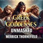 Greek Goddesses Unmasked: The Hidden Truth Behind Their Power