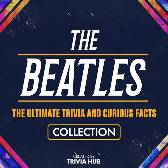 Beatles, The - The Ultimate Trivia And Curious Facts Collection