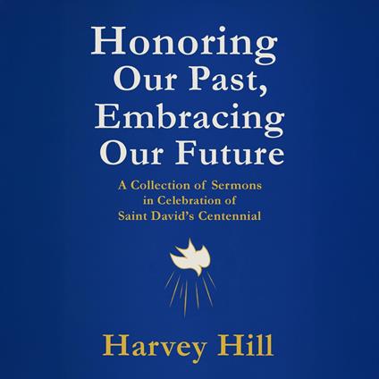 Honoring Our Past, Embracing Our Future: A Collection of Sermons in Celebration of Saint David's Centennial