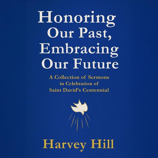 Honoring Our Past, Embracing Our Future: A Collection of Sermons in Celebration of Saint David's Centennial