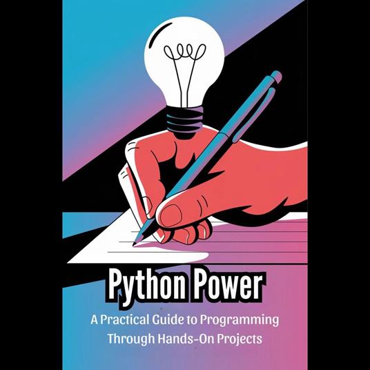 Python Power: A Practical Guide to Programming Through Hands-On Projects