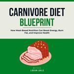 Carnivore Diet Blueprint: How Meat-Based Nutrition Can Boost Energy, Burn Fat, and Improve Health