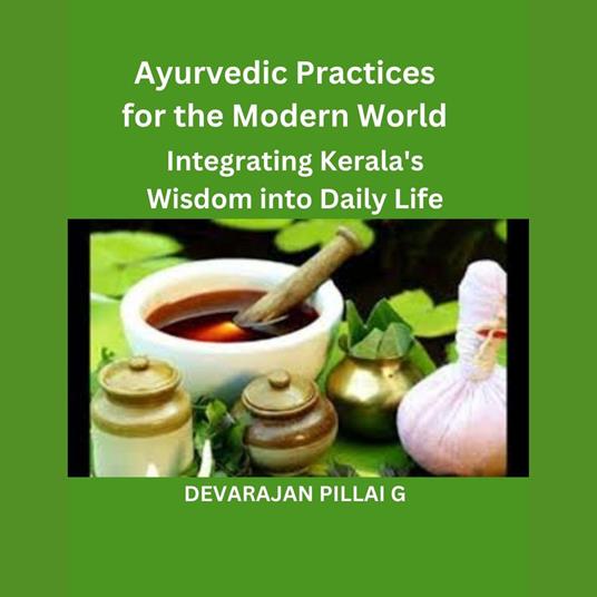 Ayurvedic Practices for the Modern World: Integrating Kerala's Wisdom into Daily Life
