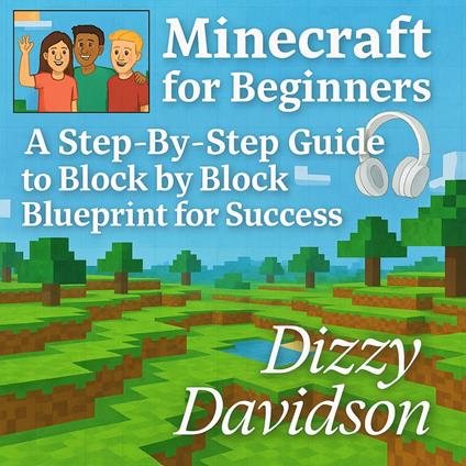 Minecraft for Beginners: A Step-By-Step Guide to Block by Block Blueprint for Success