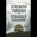 Strength Through the Struggle: 365 Days of Affirmations for Veterans with PTSD