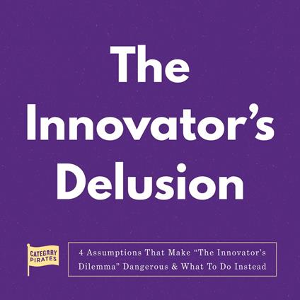 Innovator's Delusion, The