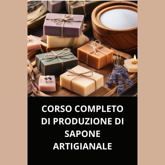CORSO COMPLETO DI PRODUZIONE DI SAPONE ARTIGIANALE