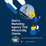 Start a Marketing Agency That Attracts Big Clients
