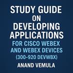Study Guide on Developing Applications for Cisco Webex and Webex Devices (300-920 DEVWBX),