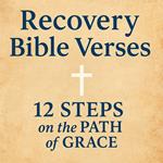 Recovery Bible Verses: 12 Steps on the Path of Grace – Month One, A New Beginning