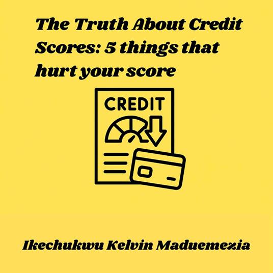 Truth About Credit Scores, The: 5 things that hurt your score