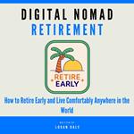 Digital Nomad Retirement: How to Retire Early and Live Comfortably Anywhere in the World