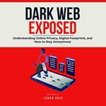 Dark Web Exposed: Understanding Online Privacy, Digital Footprints, and How to Stay Anonymous