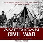 American Civil War: Interesting American Civil War Stories You Didn't Know (A Quick Handbook of Quotes to Reference When Debating Those Who Would Argue Otherwise)