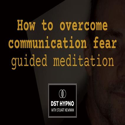 How to overcome communication fear guided meditation - A guided meditation - DST Hypno with Stu Newman