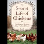 Secret Life Of Chickens, The: Unlocking The Mysteries Of Our Feathered Friends