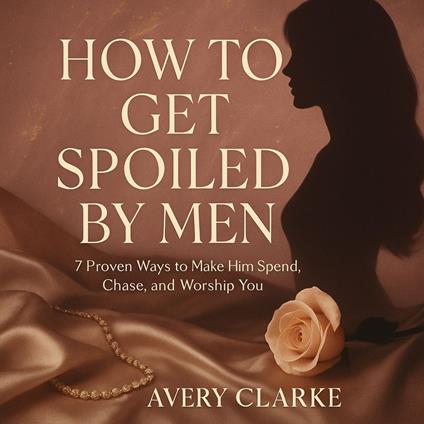 How To Get Spoiled By Men