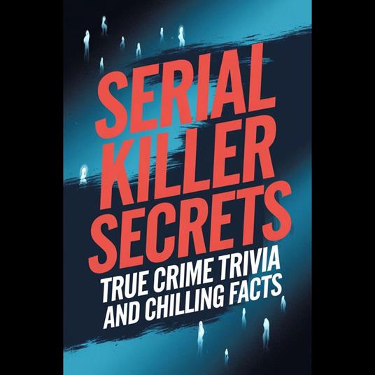 Serial Killer Secrets: True Crime Trivia and Chilling Facts
