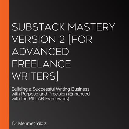 Substack Mastery Version 2 [for Advanced Freelance Writers]