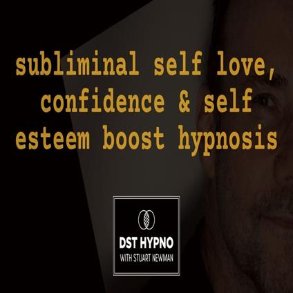Subliminal self love, confidence & self esteem boost hypnosis - A guided meditation - DST Hypno with Stu Newman