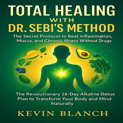 Total Healing with Dr. Sebi’s Method: The Secret Protocol to Beat Inflammation, Mucus, and Chronic Illness Without Drugs