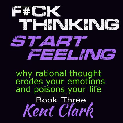 Fuck Thinking - Start Feeling