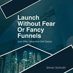 Launch Without Fear Or Fancy Funnels