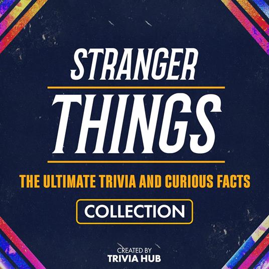 Stranger Things - The Ultimate Trivia And Curious Facts Collection