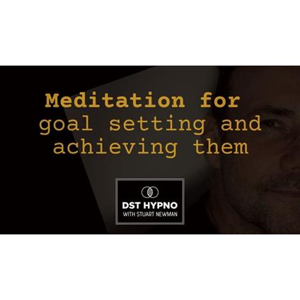 Meditation for goal setting and achieving them - A guided meditation - DST Hypno with Stu Newman