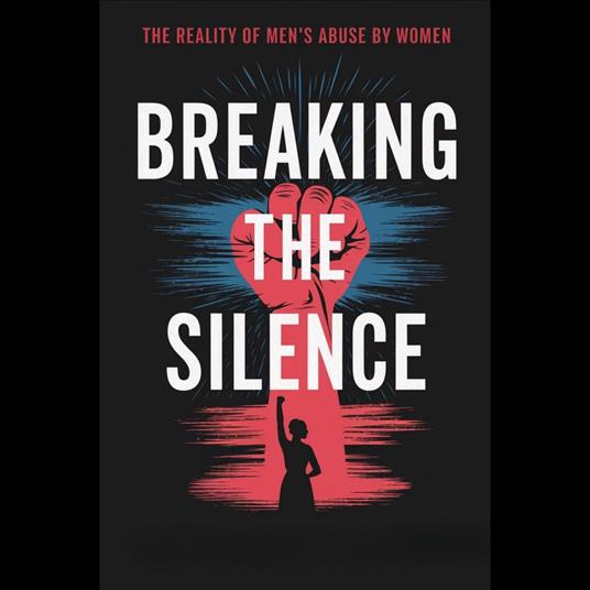Breaking the Silence: The Reality of Men's Abuse by Women