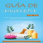 Guía De Ayurveda: Guía Para La Curación Ayurvédica Natural, La Aromaterapia Y La Pérdida De Peso Con Aceites Esenciales (Antiguos Principios Y Prácticas Ayurvédicas Para Armonizar Cuerpo Alma Y Mente Y Sanar Naturalmente)