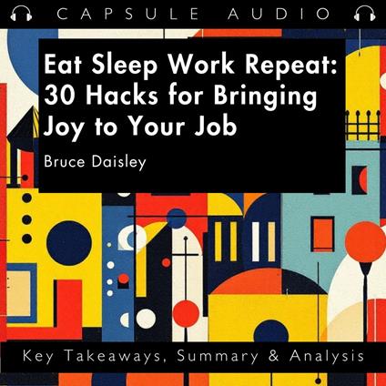 Eat Sleep Work Repeat 30 Hacks for Bringing Joy to Your Job by Bruce Daisley