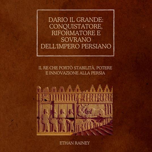 Dario il Grande: conquistatore, riformatore e sovrano dell'impero persiano