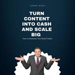 Turn Content into Cash and Scale Big