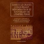 Darius le Grand : conquérant, réformateur et souverain de l'empire perse