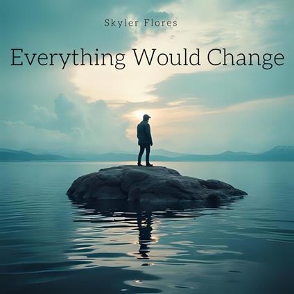 Everything Would Change