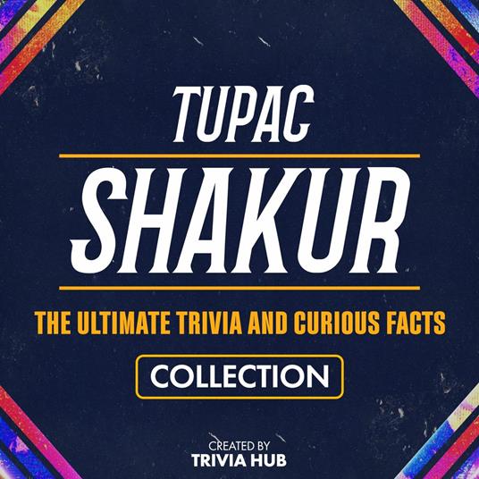 Tupac Shakur - The Ultimate Trivia And Curious Facts Collection