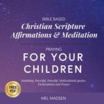 Bible Based Christian Scripture Affirmations & Meditation Praying For Your Children: Anointing, Powerful, Protective, Motivational Quotes, Declarations and Prayer