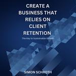 Create a Business That Relies on Client Retention