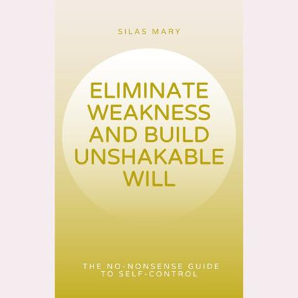 Eliminate Weakness and Build Unshakable Will