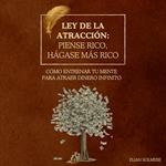 Ley de la atracción: Piense rico, hágase más rico
