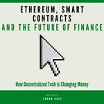 Ethereum, Smart Contracts, and the Future of Finance: How Decentralized Tech is Changing Money