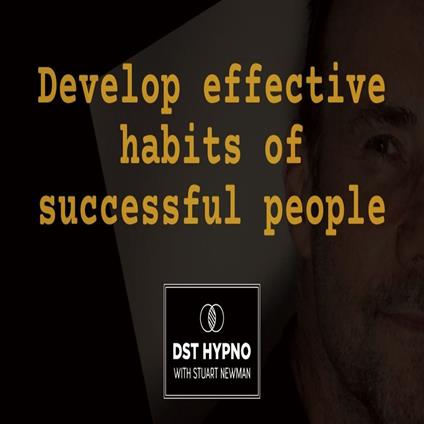 Develop effective habits of successful people - A guided meditation - DST Hypno with Stu Newman