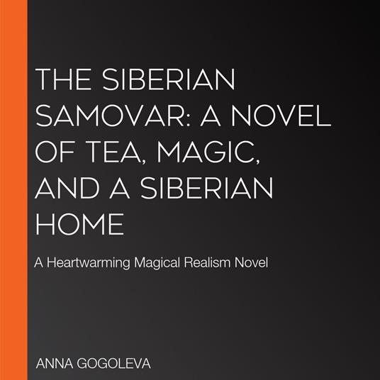 Siberian Samovar, The: A Novel of Tea, Magic, and a Siberian Home
